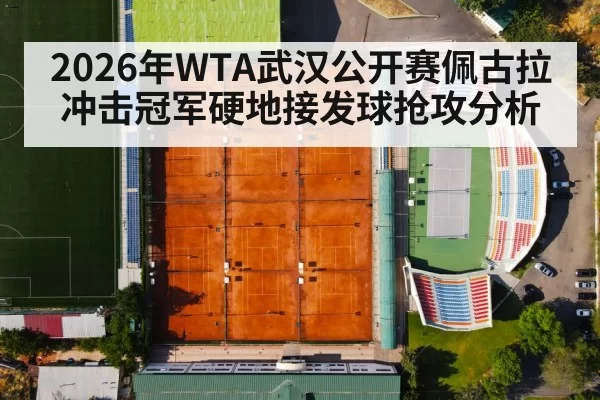 2026年WTA武汉公开赛佩古拉冲击冠军硬地接发球抢攻分析