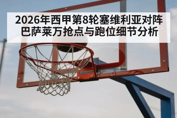 2026年西甲第8轮塞维利亚对阵巴萨莱万抢点与跑位细节分析